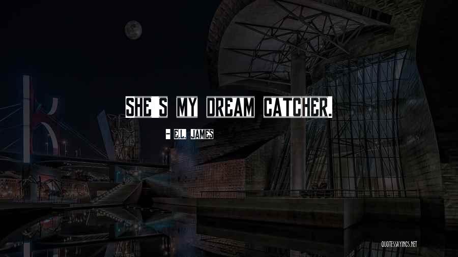 Dream Catcher Quotes By E.L. James Dream Catcher Quotes By E.L. James