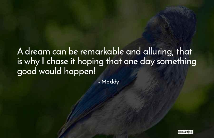 Dream Chasing Quotes By Maddy Dream Chasing Quotes By Maddy