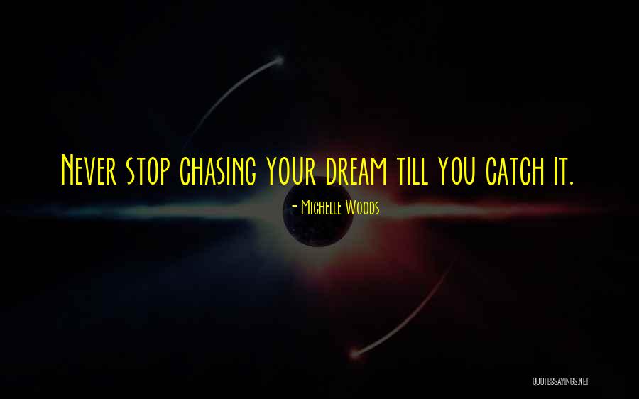 Dream Chasing Quotes By Michelle Woods Dream Chasing Quotes By Michelle Woods