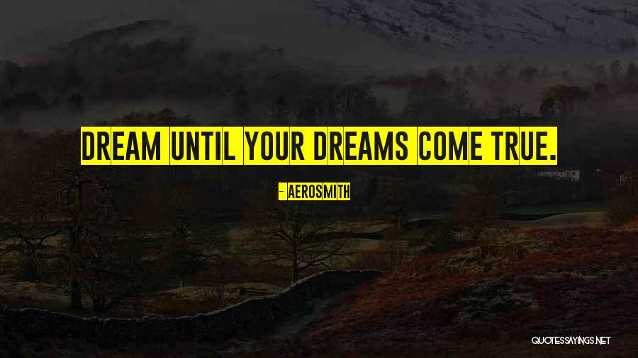 Dream Come True Inspirational Quotes By Aerosmith