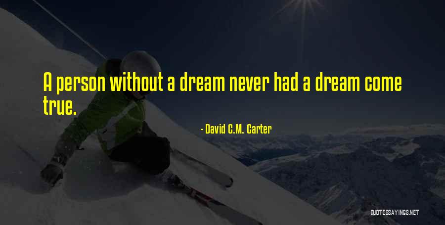 Dream Come True Quotes By David C.M. Carter Dream Come True Quotes By David C.M. Carter