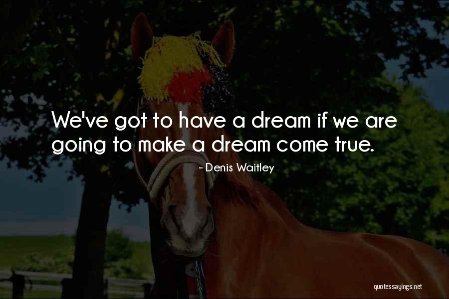 Dream Come True Quotes By Denis Waitley Dream Come True Quotes By Denis Waitley