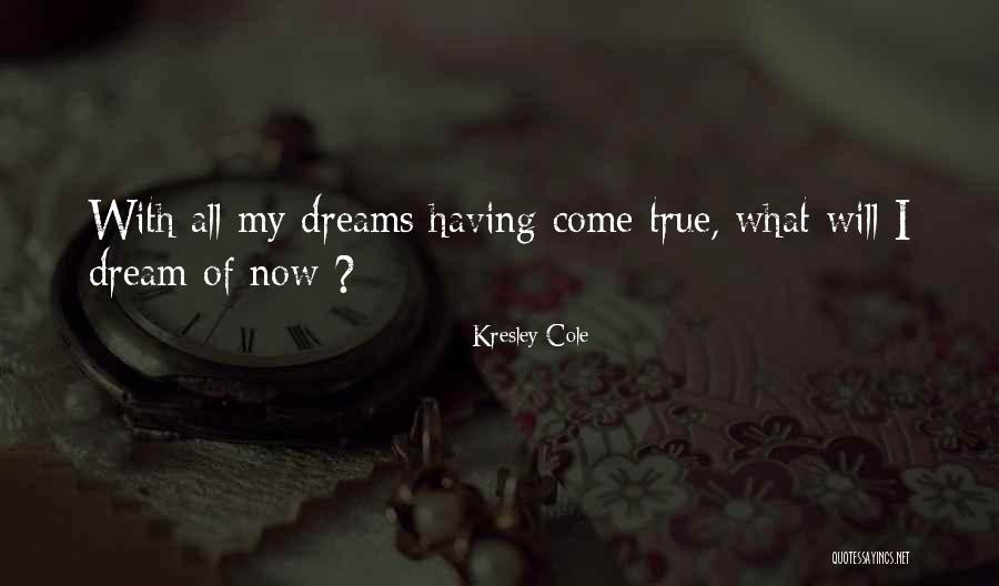 Dream Come True Quotes By Kresley Cole Dream Come True Quotes By Kresley Cole