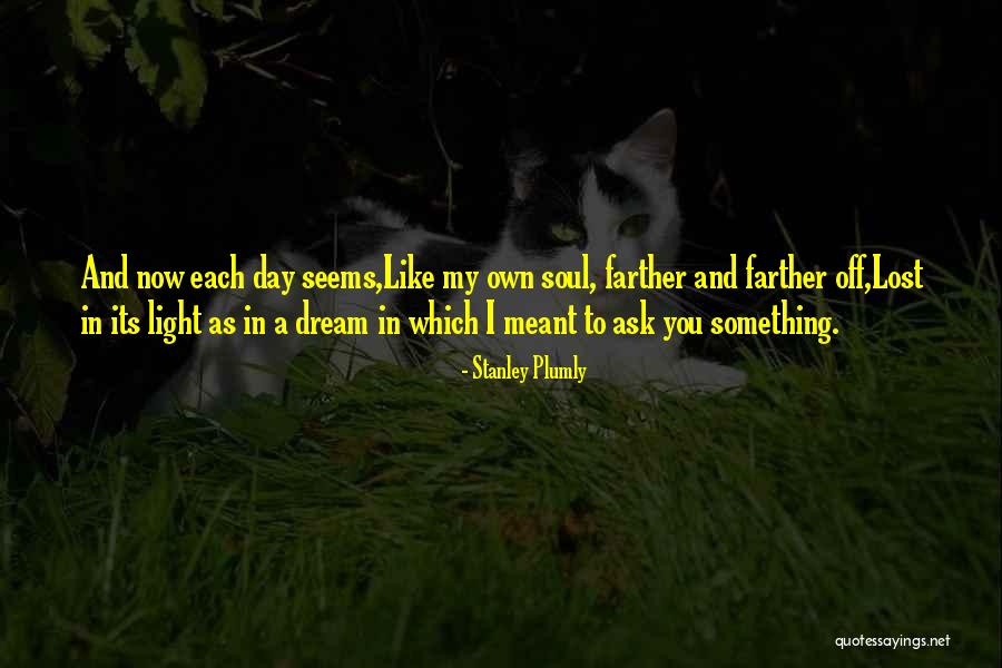 Dream Day Quotes By Stanley Plumly Dream Day Quotes By Stanley Plumly