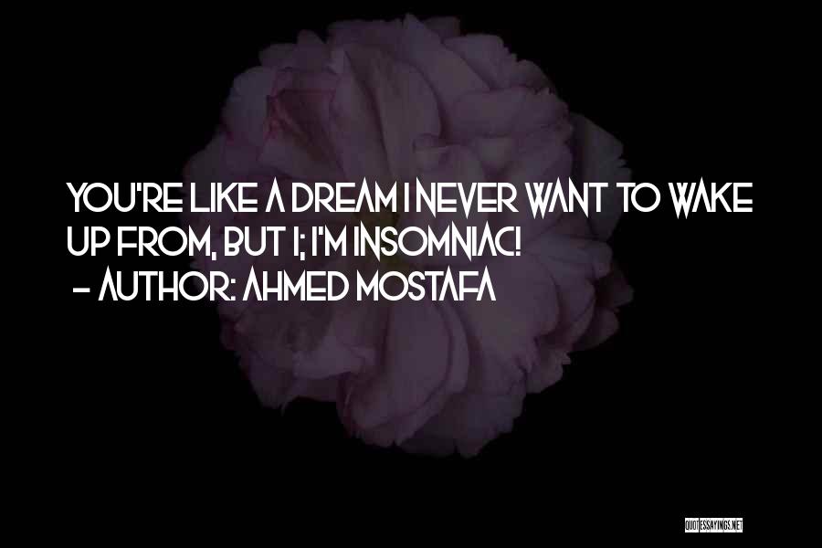 Dream For Insomniac Quotes By Ahmed Mostafa