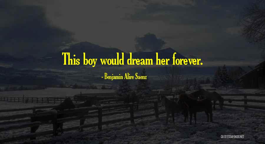 Dream Forever Quotes By Benjamin Alire Saenz Dream Forever Quotes By Benjamin Alire Saenz