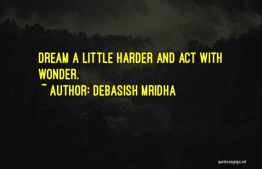 Dream Harder Quotes By Debasish Mridha