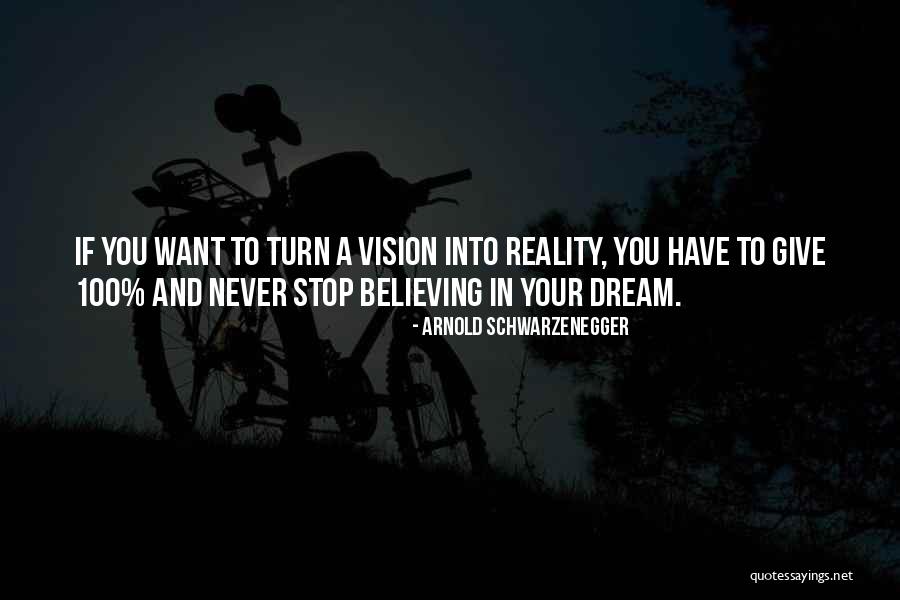 Dream Into A Reality Quotes By Arnold Schwarzenegger Dream Into A Reality Quotes By Arnold Schwarzenegger