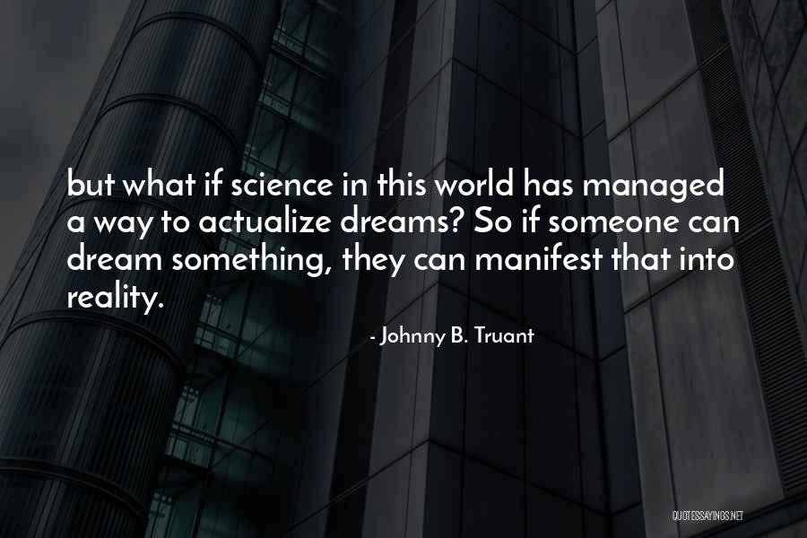 Dream Into A Reality Quotes By Johnny B. Truant Dream Into A Reality Quotes By Johnny B. Truant