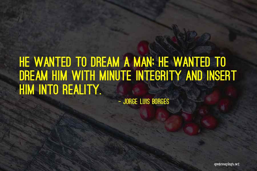 Dream Into A Reality Quotes By Jorge Luis Borges Dream Into A Reality Quotes By Jorge Luis Borges