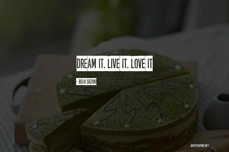 Dream It Live It Love It Quotes By Julia Suzuki