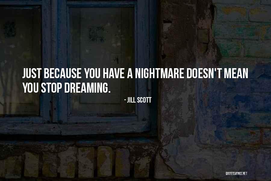 Dream Nightmare Quotes By Jill Scott Dream Nightmare Quotes By Jill Scott