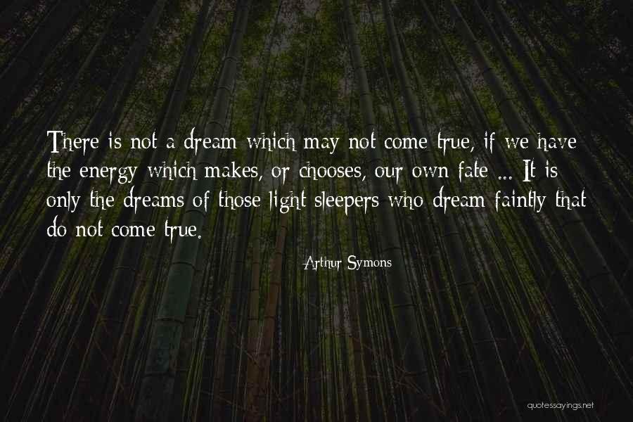 Dream Not Come True Quotes By Arthur Symons Dream Not Come True Quotes By Arthur Symons