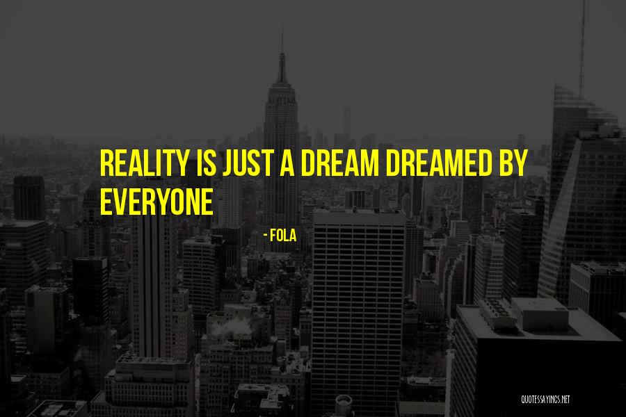 Dream Reality Quotes By Fola Dream Reality Quotes By Fola