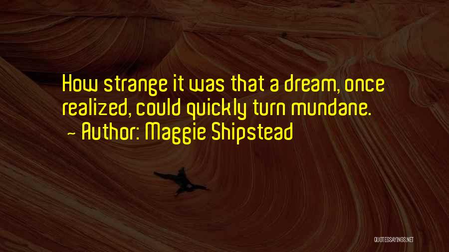 Dream Realized Quotes By Maggie Shipstead