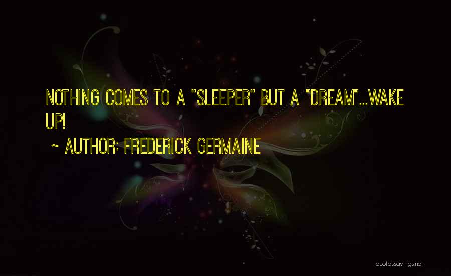 Dream Wake Up Quotes By Frederick Germaine