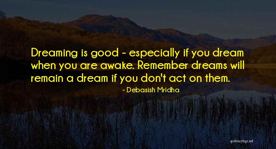 Dream When You Are Awake Quotes By Debasish Mridha Dream When You Are Awake Quotes By Debasish Mridha