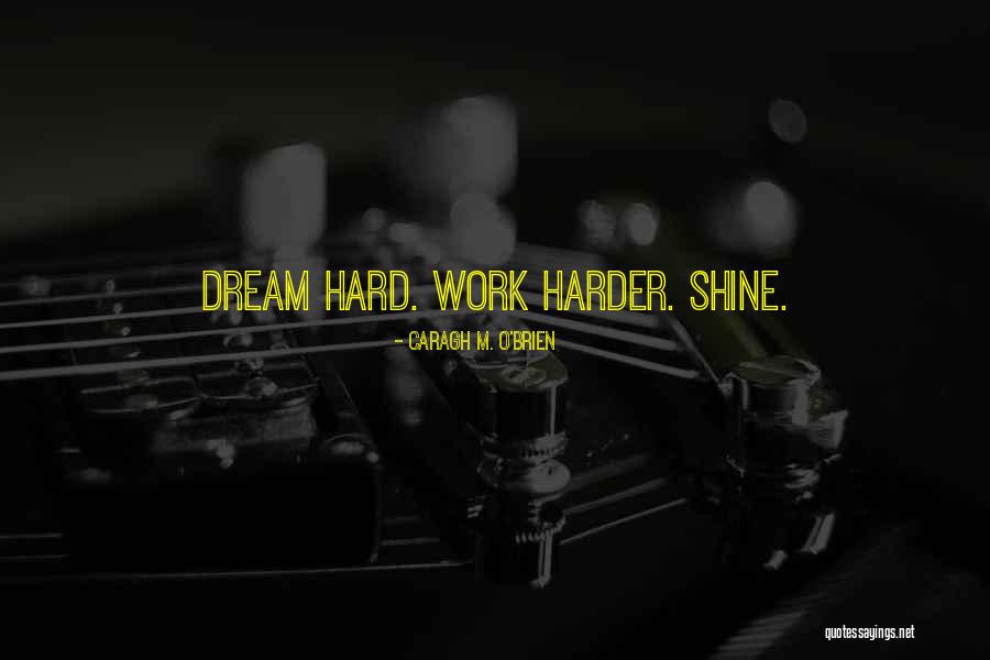 Dream Work Hard Quotes By Caragh M. O'Brien Dream Work Hard Quotes By Caragh M. O'Brien