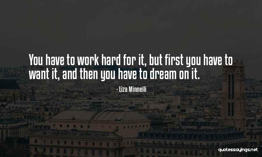 Dream Work Hard Quotes By Liza Minnelli Dream Work Hard Quotes By Liza Minnelli