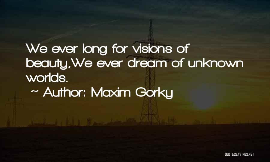 Dream Worlds Quotes By Maxim Gorky