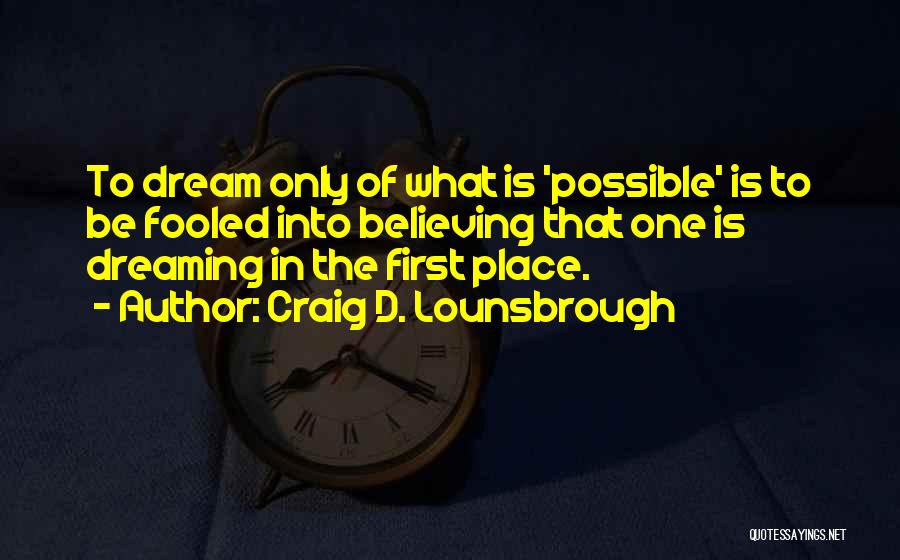 Dreaming And Believing Quotes By Craig D. Lounsbrough