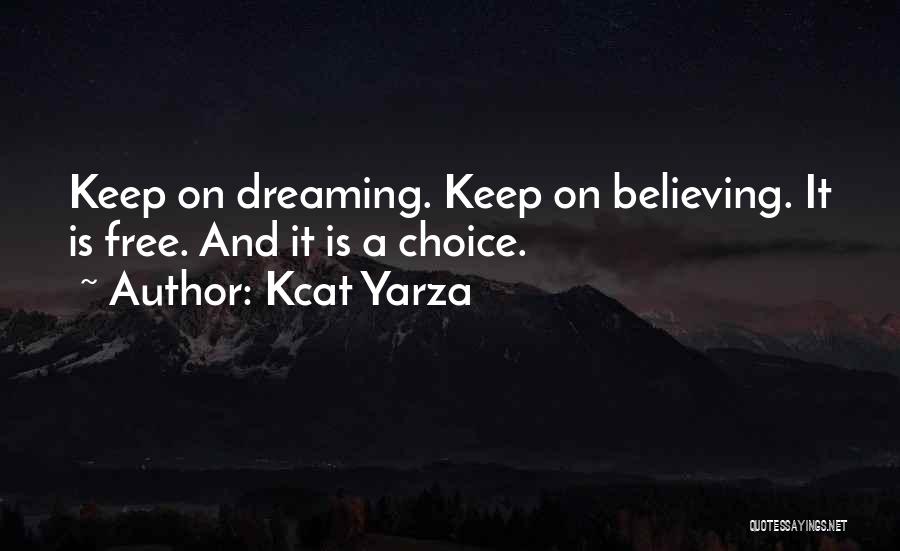 Dreaming And Believing Quotes By Kcat Yarza