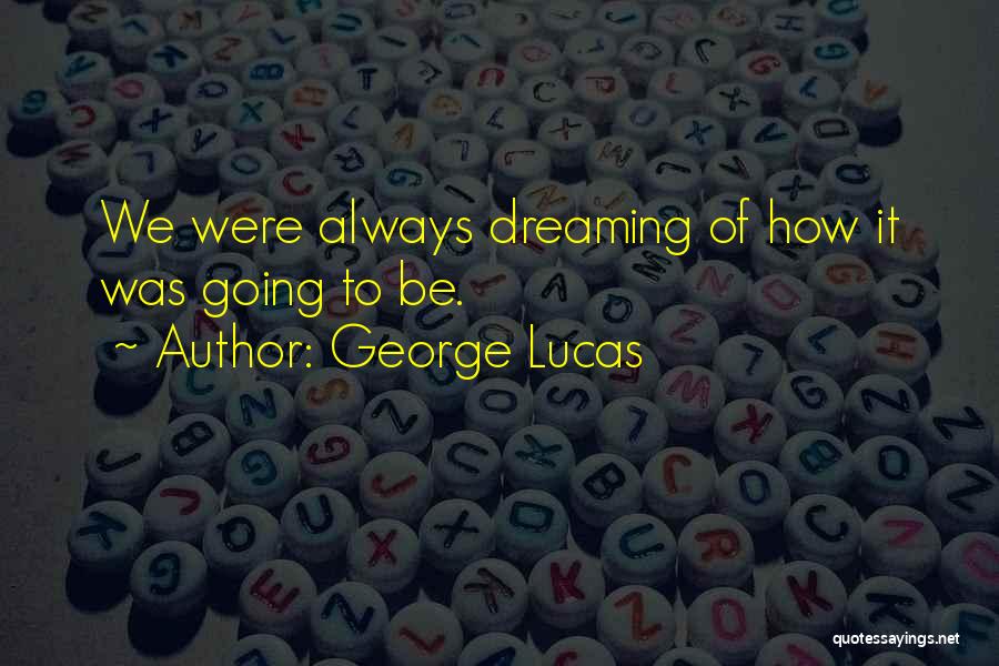 Dreaming And Reality Quotes By George Lucas