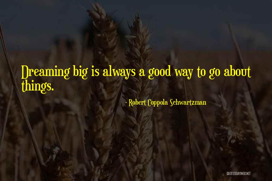 Dreaming Big Things Quotes By Robert Coppola Schwartzman