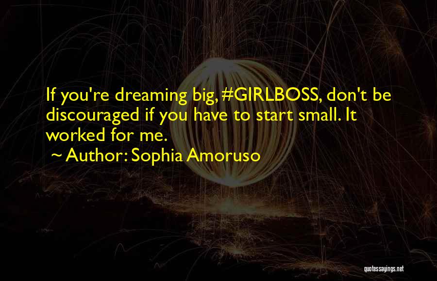 Dreaming Big Things Quotes By Sophia Amoruso