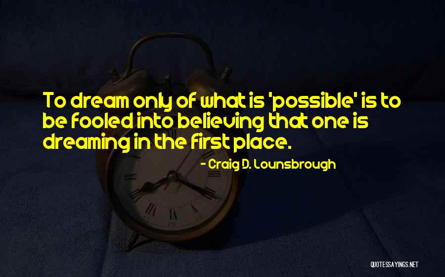 Dreaming Is Believing Quotes By Craig D. Lounsbrough Dreaming Is Believing Quotes By Craig D. Lounsbrough
