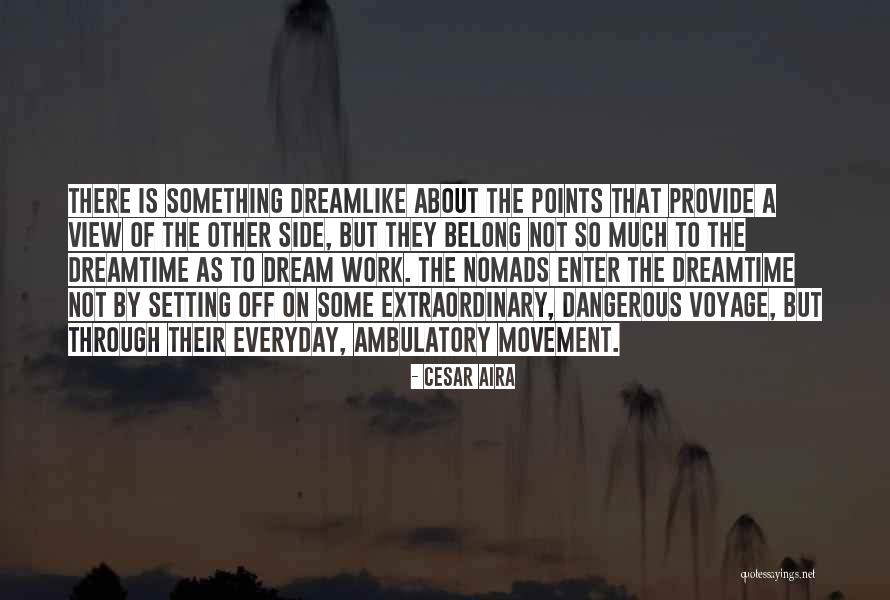 Dreamlike Quotes By Cesar Aira Dreamlike Quotes By Cesar Aira