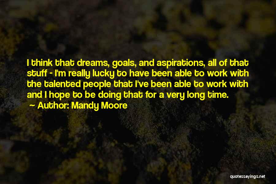 Dreams And Aspirations Quotes By Mandy Moore