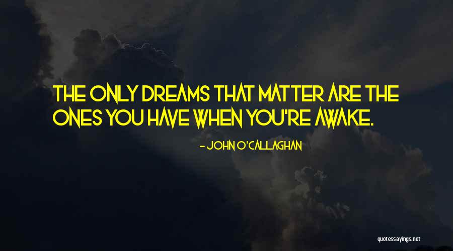 Dreams Are Just Dreams Quotes By John O'Callaghan Dreams Are Just Dreams Quotes By John O'Callaghan