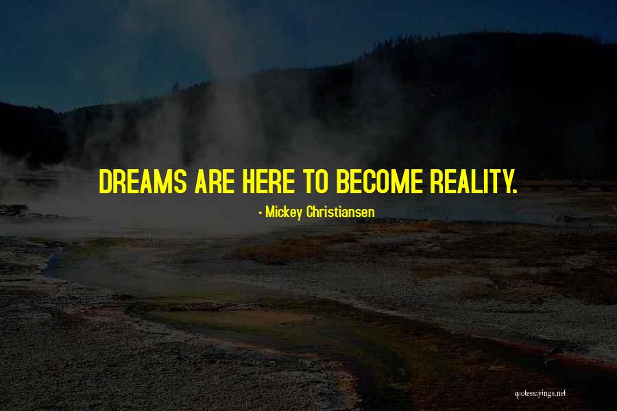 Dreams Become Your Reality Quotes By Mickey Christiansen