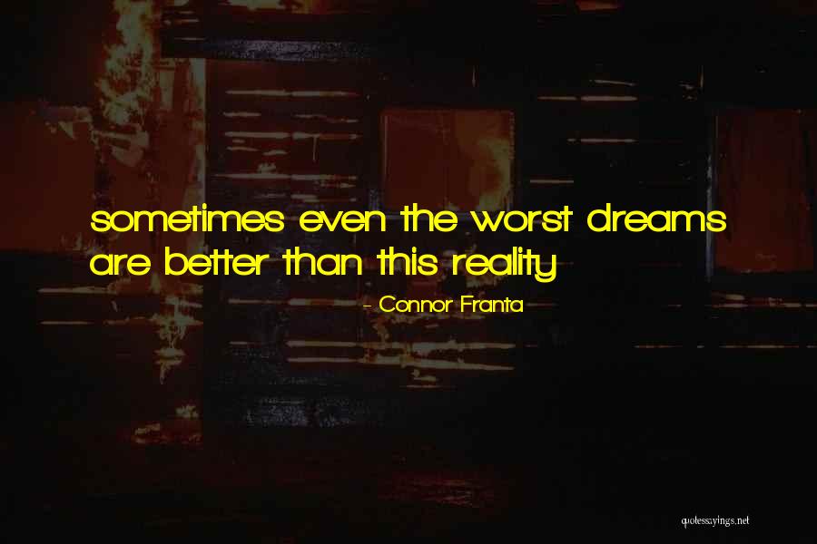 Dreams Better Than Reality Quotes By Connor Franta Dreams Better Than Reality Quotes By Connor Franta
