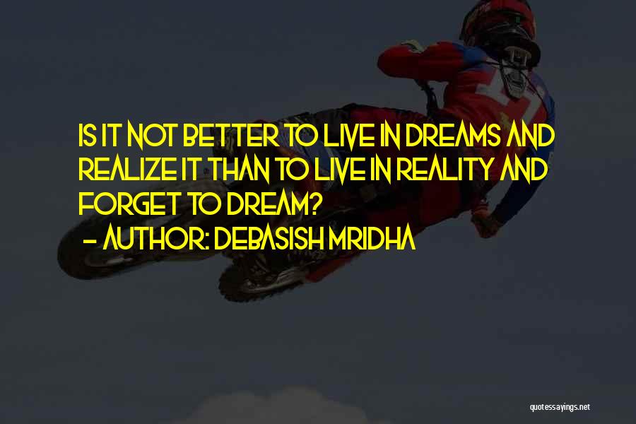 Dreams Better Than Reality Quotes By Debasish Mridha