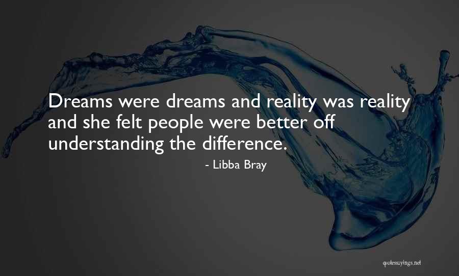 Dreams Better Than Reality Quotes By Libba Bray Dreams Better Than Reality Quotes By Libba Bray