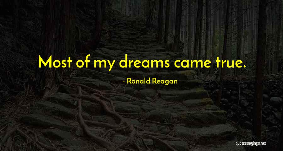 Dreams Came True Quotes By Ronald Reagan Dreams Came True Quotes By Ronald Reagan
