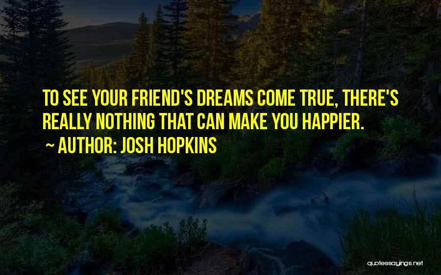 Dreams Can Come True Quotes By Josh Hopkins