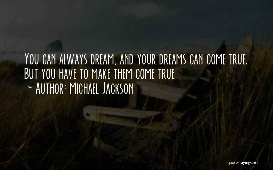 Dreams Can Come True Quotes By Michael Jackson