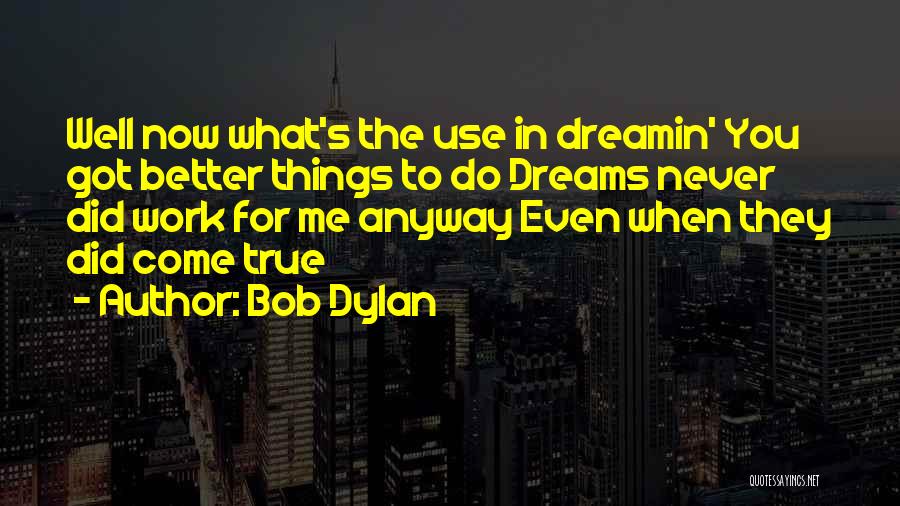 Dreams Come Quotes By Bob Dylan