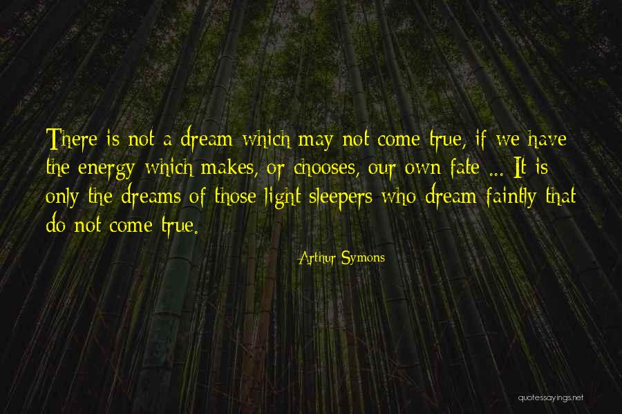 Dreams Do Come True Quotes By Arthur Symons Dreams Do Come True Quotes By Arthur Symons