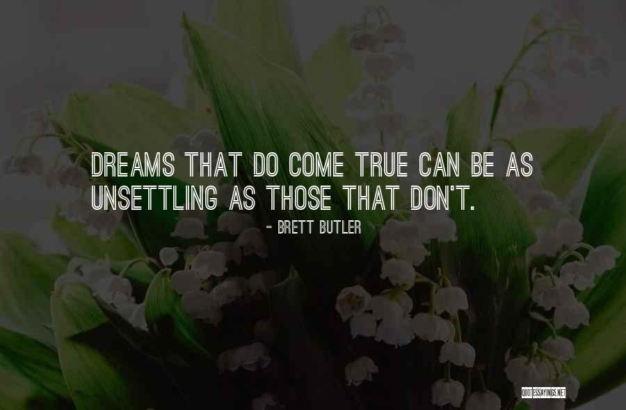 Dreams Do Come True Quotes By Brett Butler Dreams Do Come True Quotes By Brett Butler