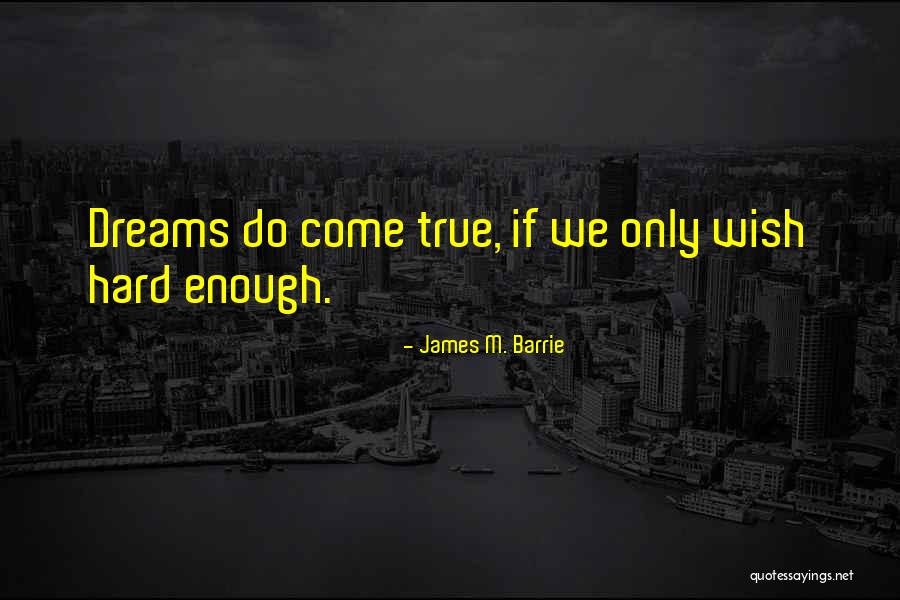 Dreams Do Come True Quotes By James M. Barrie Dreams Do Come True Quotes By James M. Barrie