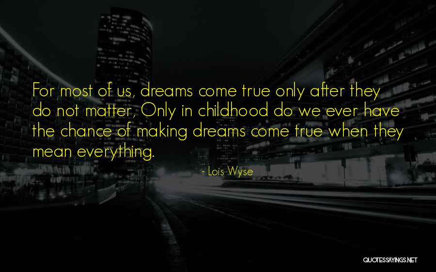 Dreams Do Come True Quotes By Lois Wyse Dreams Do Come True Quotes By Lois Wyse