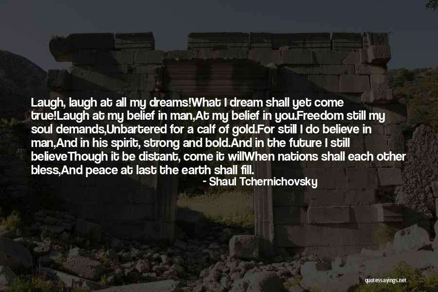 Dreams Do Come True Quotes By Shaul Tchernichovsky Dreams Do Come True Quotes By Shaul Tchernichovsky