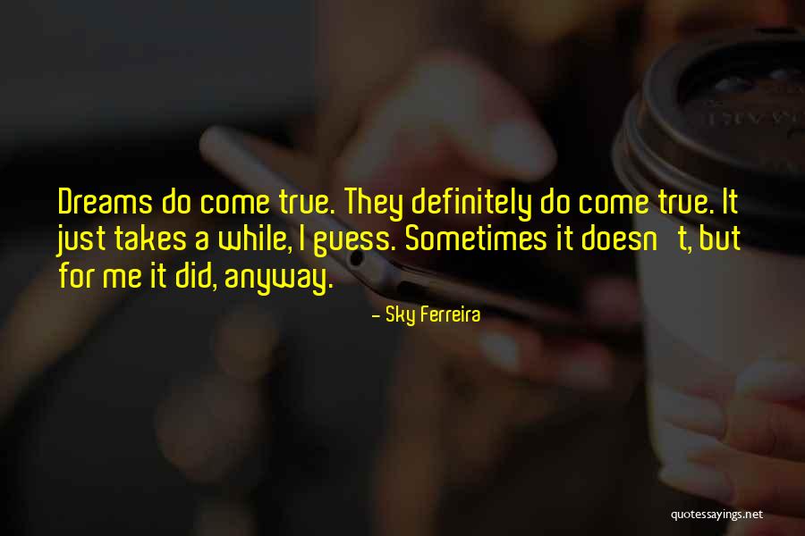 Dreams Do Come True Quotes By Sky Ferreira Dreams Do Come True Quotes By Sky Ferreira