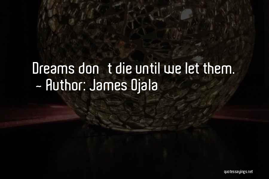 Dreams Don't Die Quotes By James Ojala