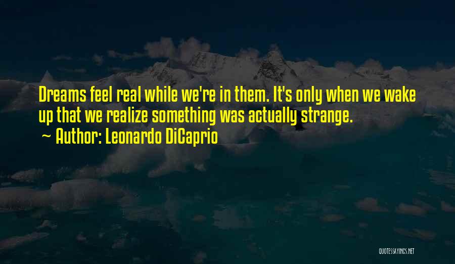 Dreams Feel So Real Quotes By Leonardo DiCaprio