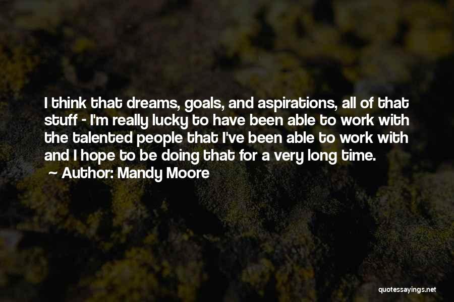 Dreams Goals And Aspirations Quotes By Mandy Moore